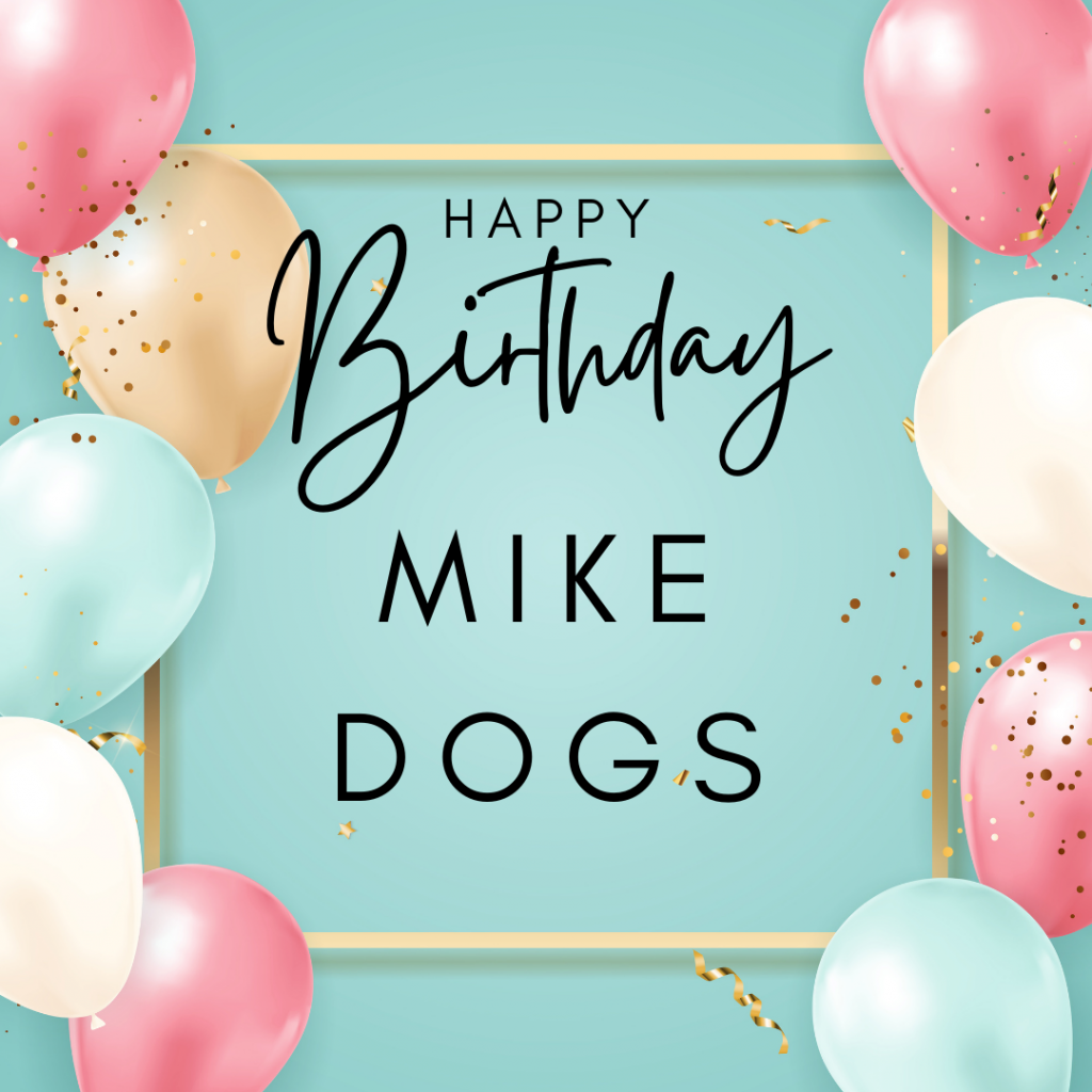 Happy Belated, Mike Dogs!